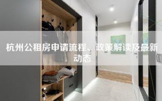 杭州公租房申请流程、政策解读及最新动态