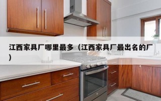 江西家具厂哪里最多（江西家具厂最出名的厂）