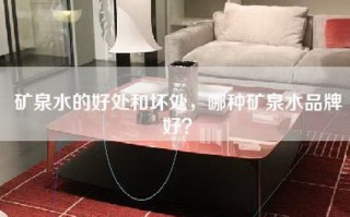 矿泉水的好处和坏处，哪种矿泉水品牌好？