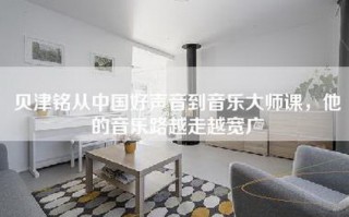 贝津铭从中国好声音到音乐大师课，他的音乐路越走越宽广