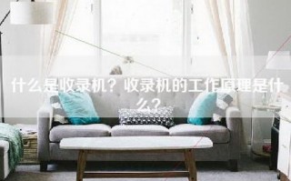 什么是收录机？收录机的工作原理是什么？