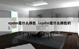 epdm是什么颜色（epdm是什么颜色的）