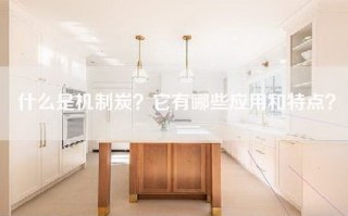 什么是机制炭？它有哪些应用和特点？