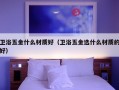 卫浴五金什么材质好（卫浴五金选什么材质的好）