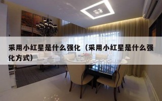 采用小红星是什么强化（采用小红星是什么强化方式）