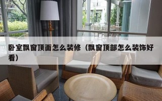 卧室飘窗顶面怎么装修（飘窗顶部怎么装饰好看）