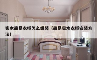 实木简易衣柜怎么组装（简易实木衣柜安装方法）