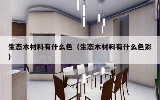 生态木材料有什么色（生态木材料有什么色彩）