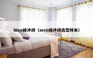 asco脉冲阀（asco脉冲阀选型样本）