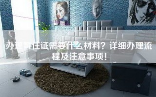 办理暂住证需要什么材料？详细办理流程及注意事项！