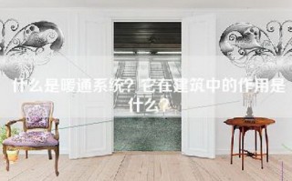 什么是暖通系统？它在建筑中的作用是什么？