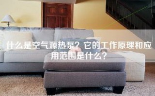 什么是空气源热泵？它的工作原理和应用范围是什么？