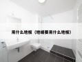 用什么地板（地暖要用什么地板）