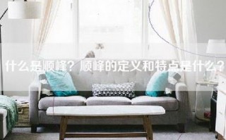 什么是顺峰？顺峰的定义和特点是什么？