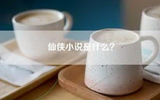 仙侠小说是什么？