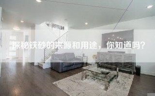 探秘铁砂的来源和用途，你知道吗？