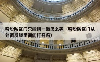 盼盼防盗门只能锁一道怎么弄（盼盼防盗门从外面反锁里面能打开吗）