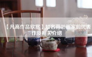 【凡高作品欣赏】知名荷兰画家的代表作及相关介绍