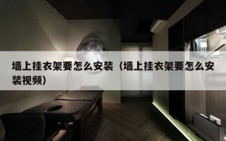 墙上挂衣架要怎么安装（墙上挂衣架要怎么安装视频）