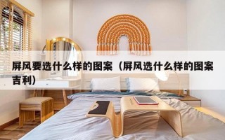 屏风要选什么样的图案（屏风选什么样的图案吉利）