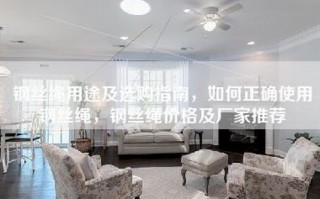 钢丝绳用途及选购指南，如何正确使用钢丝绳，钢丝绳价格及厂家推荐