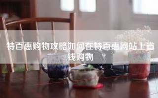 特百惠购物攻略如何在特百惠网站上省钱购物