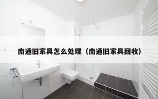 南通旧家具怎么处理（南通旧家具回收）