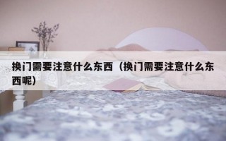 换门需要注意什么东西（换门需要注意什么东西呢）