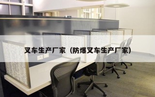 叉车生产厂家（防爆叉车生产厂家）