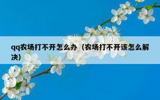 qq农场打不开怎么办（农场打不开该怎么解决）