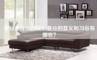 春分是什么时候？春分的意义和习俗有哪些？