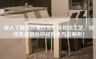 深入了解丝印是什么？从丝印工艺、丝印机器到丝印材料全方位解析！