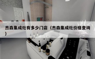 杰森集成灶有多少门店（杰森集成灶价格查询）