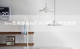 Gree空调哪款好？2023年最新排名推荐