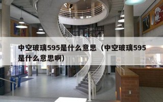 中空玻璃595是什么意思（中空玻璃595是什么意思啊）