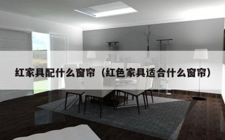 红家具配什么窗帘（红色家具适合什么窗帘）