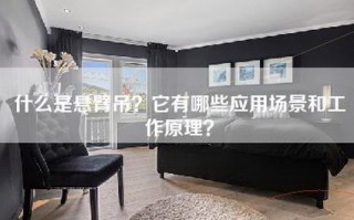 什么是悬臂吊？它有哪些应用场景和工作原理？