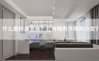 什么是桥梁支座？它有哪些作用和分类？