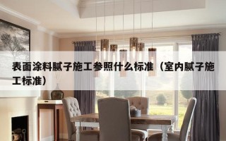 表面涂料腻子施工参照什么标准（室内腻子施工标准）