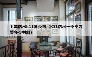 上美防水k11多少钱（K11防水一个平方要多少材料）