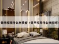 做吊柜用什么材质好（做吊柜用什么材料好）