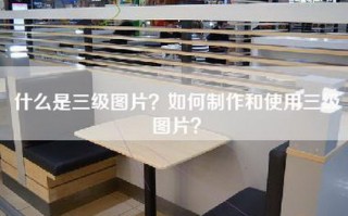 什么是三级图片？如何制作和使用三级图片？