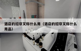 酒店的招帘又称什么用（酒店的招帘又称什么用品）