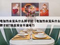 电加热水龙头什么牌子好（电加热水龙头什么牌子好?而且安全不漏电?）