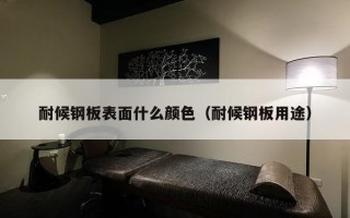 耐候钢板表面什么颜色（耐候钢板用途）