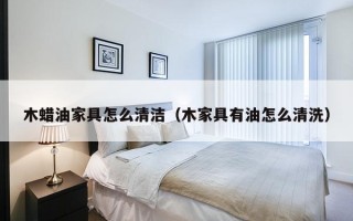 木蜡油家具怎么清洁（木家具有油怎么清洗）