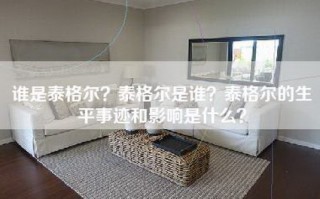 谁是泰格尔？泰格尔是谁？泰格尔的生平事迹和影响是什么？