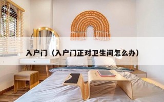 入户门（入户门正对卫生间怎么办）