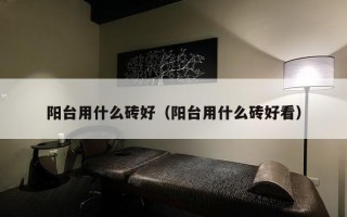 阳台用什么砖好（阳台用什么砖好看）