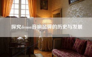 探究denon音响品牌的历史与发展